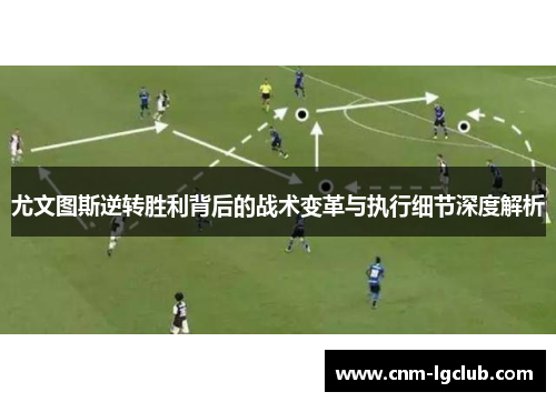 尤文图斯逆转胜利背后的战术变革与执行细节深度解析