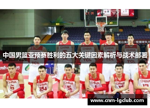 中国男篮亚预赛胜利的五大关键因素解析与战术部署