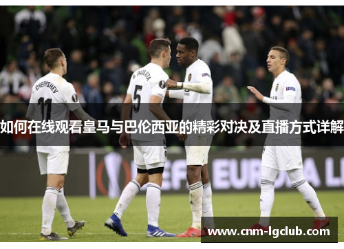 如何在线观看皇马与巴伦西亚的精彩对决及直播方式详解