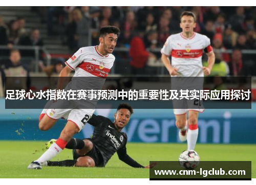 足球心水指数在赛事预测中的重要性及其实际应用探讨