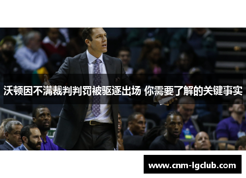 沃顿因不满裁判判罚被驱逐出场 你需要了解的关键事实