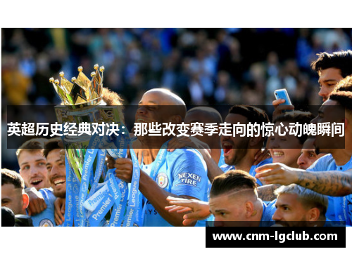 英超历史经典对决：那些改变赛季走向的惊心动魄瞬间
